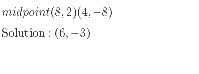 The midpoint (8,2)(4,-8) is (6,-3)